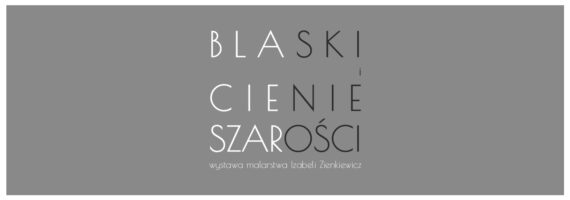 Blaski i cienie szarości – wystawa malarstwa Izabeli Zienkiewicz