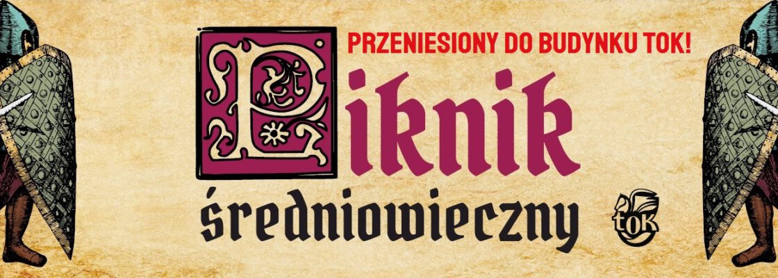 UWAGA: Piknik Średniowieczny przeniesiony do budynku TOK!