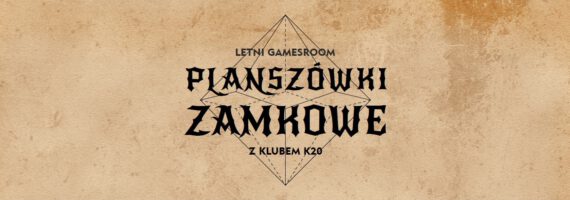 PLANSZÓWKI ZAMKOWE – letni gamesroom z Klubem K20