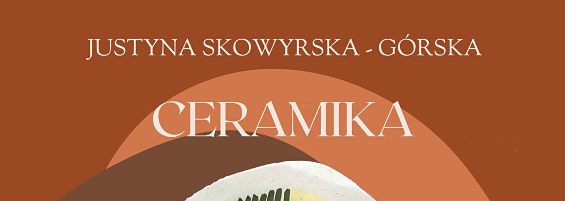Wystawa ceramiki pani Justyny Skowyrskiej – Górskiej