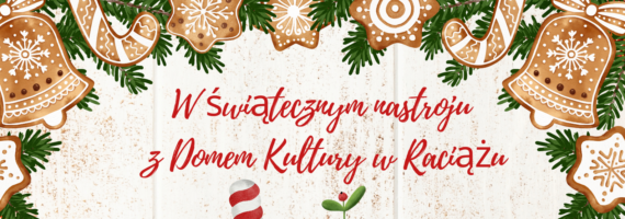 WDK Raciąż: W świątecznym nastroju z Domem Kultury w Raciążu